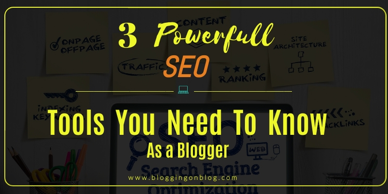 3 powerful seo tools you need to know as a blogger