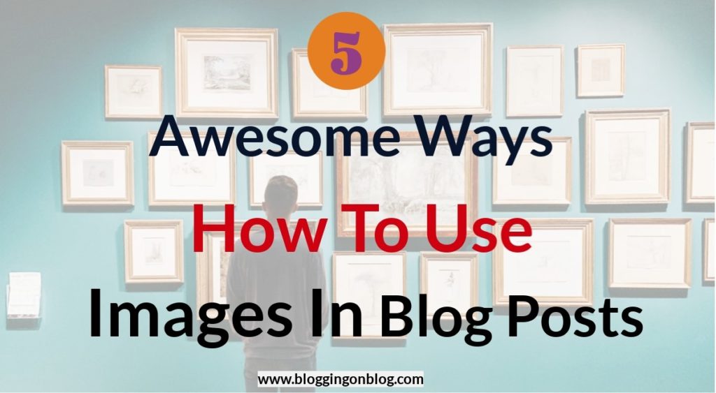5 Awesome Ways How To Use Images In The Blog Posts
