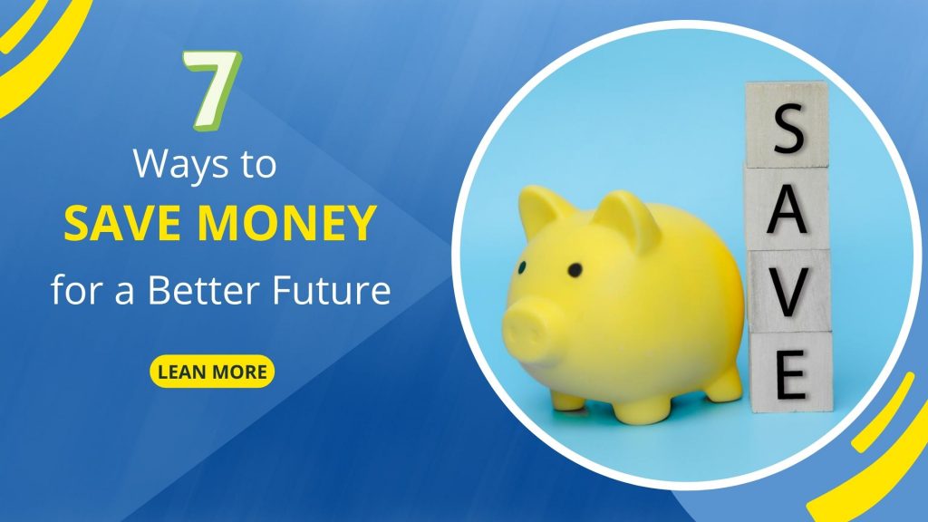 7 Ways to Save Money Now for a Better Future